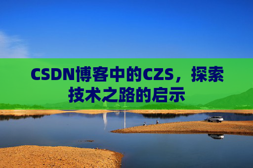 CSDN博客中的CZS，探索技术之路的启示